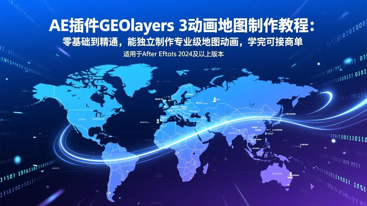 （17380期）AE插件GEOlayers 3动画地图制作教程：零基础到精通，能独立制作专业级地图动画，学完可接商单-宇文网创