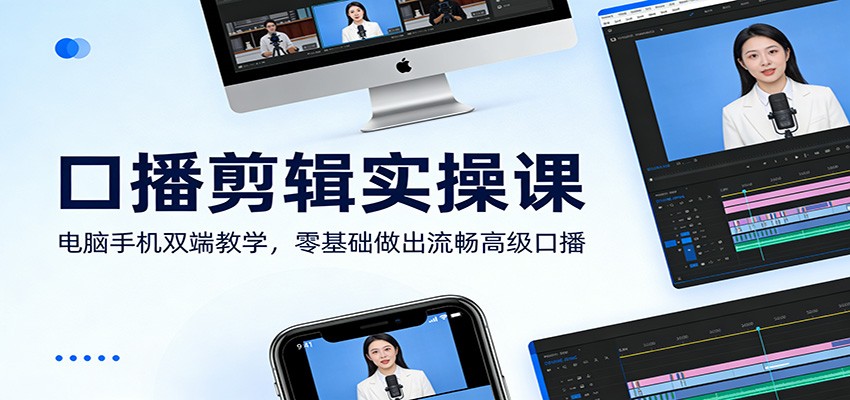 口播剪辑实操课：电脑手机双端教学，零基础做出流畅高级口播-宇文网创