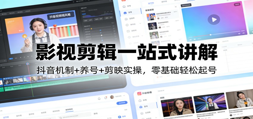 影视剪辑一站式讲解：抖音机制+养号+剪映实操，零基础轻松起号-宇文网创