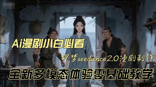 即梦seedance2.0创作漫剧文档,全新多模态体验零基础教学,让你一次性学会做动漫视频-宇文网创