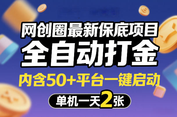 网创圈最新保底项目,全自动打金,内含50+平台一键启动,单机一天2张+【揭秘】-宇文网创
