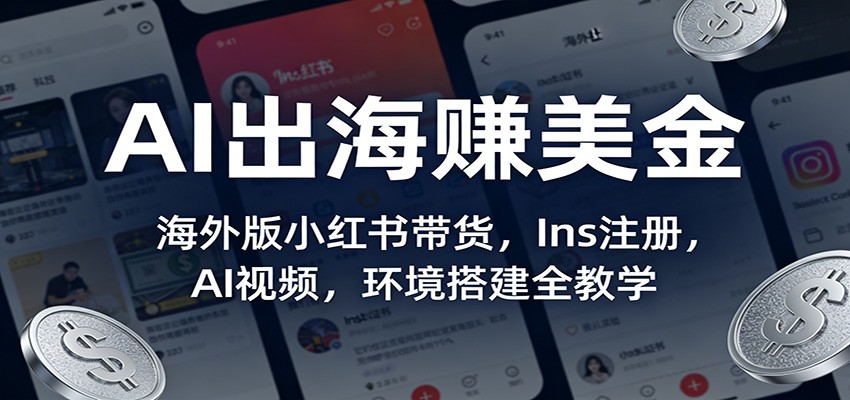 AI出海赚美金：海外版小红书带货，Ins注册，AI视频，环境搭建全教学-宇文网创