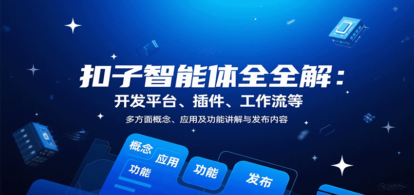 扣子智能体全解：开发平台、插件、工作流等多方面概念、应用及功能讲解与发布内容-宇文网创