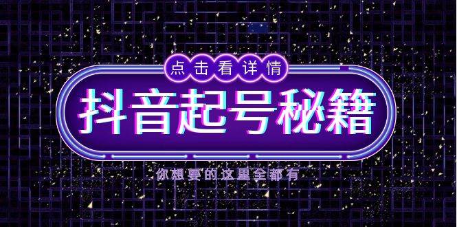 （13679期）抖音起号秘籍，掌握抖音算法与鱼塘玩法，快速获取流量，打造爆款直播间-宇文网创
