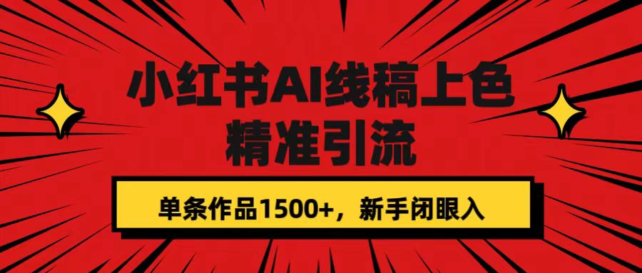 小红书AI线稿上色，精准引流，单条作品变现1500+，新手闭眼入-宇文网创