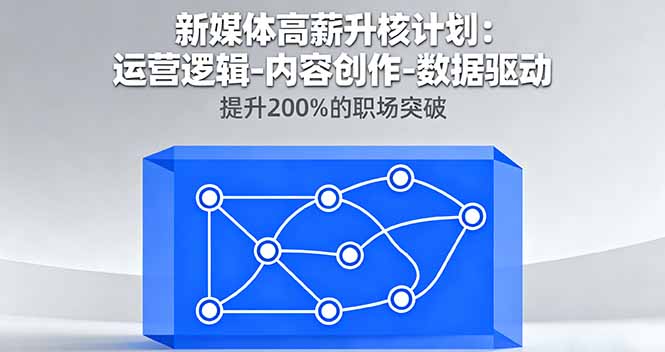 （16142期）新媒体高薪升核计划：运营逻辑-内容创作-数据驱动，提升200%的职场突破-宇文网创