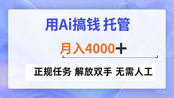 （16931期）用Ai搞钱，托管，月入4000+， 正规任务 解放双手 无需人工-宇文网创