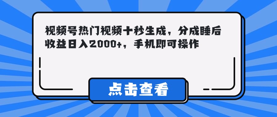 （14851期）视频号热门视频十秒生成，分成睡后收益日入2000+，手机即可操作-宇文网创