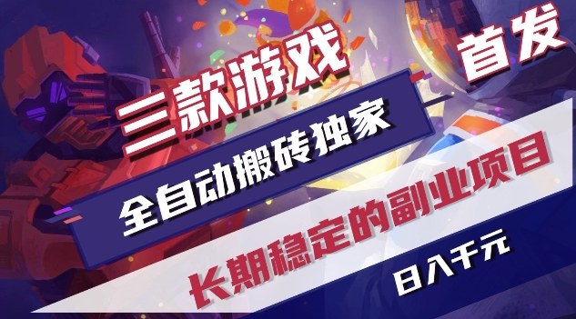 三款游戏全自动搬砖独家首发，日入1K，全自动无需人工操作，长期稳定的副业项目【揭秘】-宇文网创