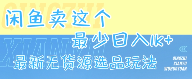 闲鱼卖这个，最少日入1k，最新无货源选品玩法-宇文网创