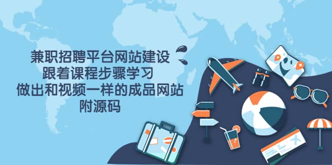 兼职招聘平台网站建设，跟着课程步骤学习 做出一样的成品网站（附源码）-宇文网创