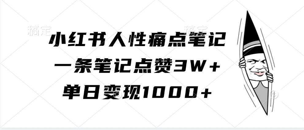 小红书人性痛点笔记，一条笔记点赞3W+，单日变现1000+-宇文网创