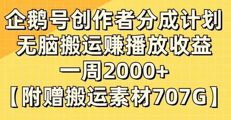 (8083期）企鹅号创作者分成计划，无脑搬运赚播放收益，一周2000+【附赠无水印直接搬运-宇文网创