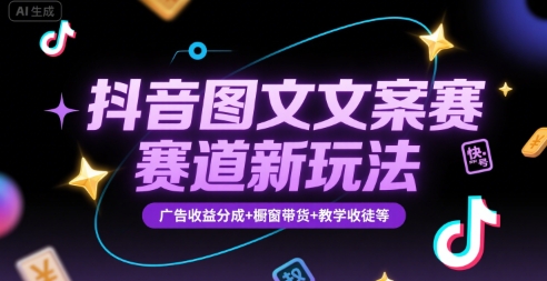 抖音图文文案赛道新玩法，快速养号起号，广告收益分成+橱窗带货+教学收徒等-宇文网创