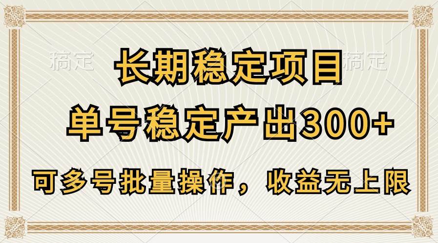 长期稳定项目，单号稳定产出300+，可多号批量操作，收益无上限-宇文网创