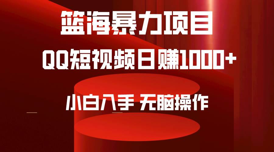 （9532期）2024年篮海项目，QQ短视频暴力赛道，小白日入1000+，无脑操作，简单上手。-宇文网创