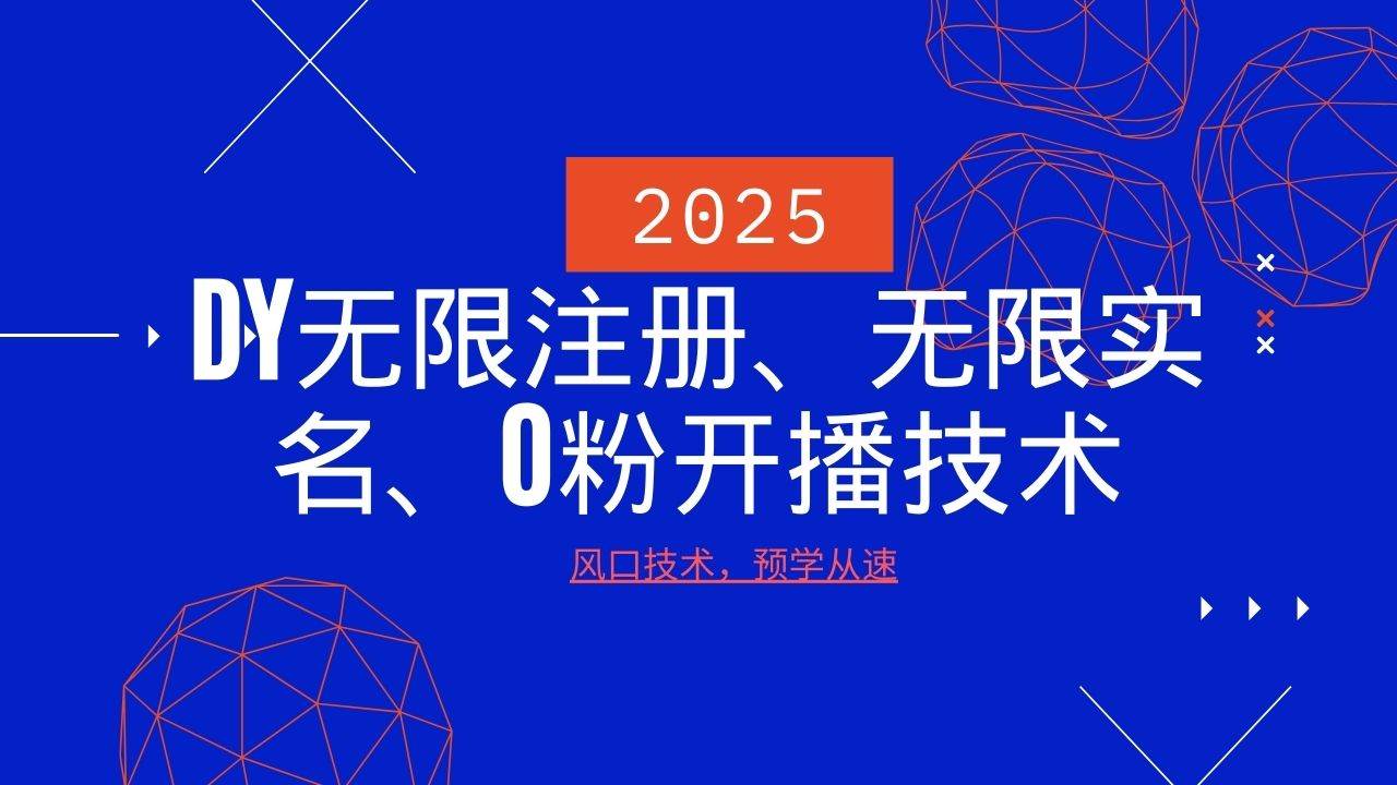 2025最新DY无限注册、无限实名、0分开播技术，风口技术预学从速-宇文网创