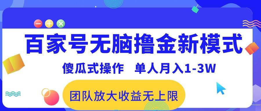 （10529期）百家号无脑撸金新模式，傻瓜式操作，单人月入1-3万！团队放大收益无上限！-宇文网创