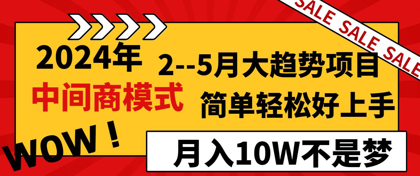 2024年2-5月大趋势项目，利用中间商模式，简单轻松好上手，月入10W不是梦-宇文网创