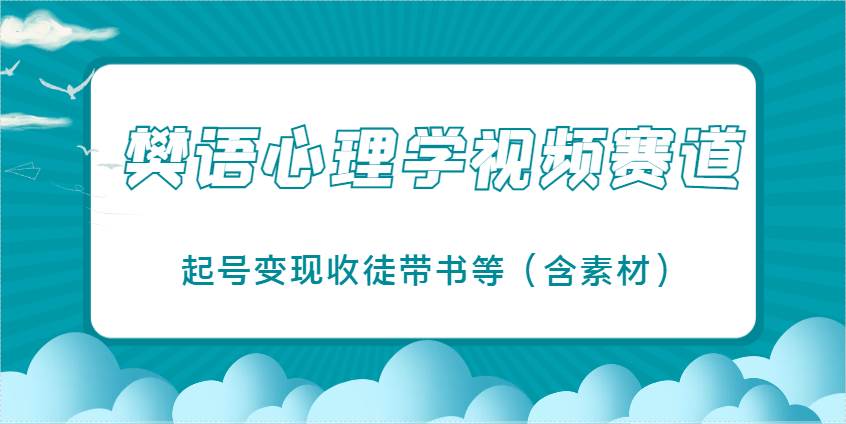 樊语心理学视频教学，最近爆火的视频赛道，起号变现收徒带书等（含素材）-宇文网创
