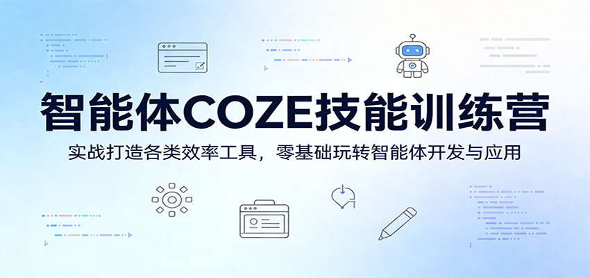 智能体COZE技能训练营:实战打造各类效率工具,零基础玩转智能体开发与应用-宇文网创