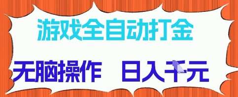 游戏全自动打金项目，无需时间成本，无脑操作，日入多张，长期稳定收益【揭秘】-宇文网创