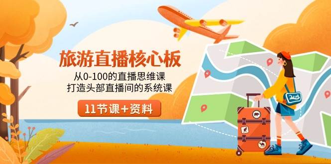 （9003期）旅游-直播核心板，从0-100的直播思维课，打造头部直播间的系统课-宇文网创