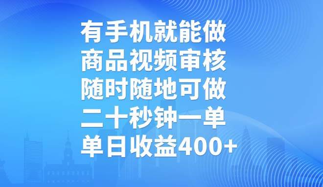 （14446期）有手机就能做，商品视频审核，随时随地可做，二十秒钟一单，单日收益400+-宇文网创