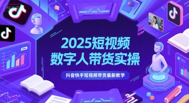 2025短视频数字人带货实操,抖音快手短视频带货最新教学-宇文网创