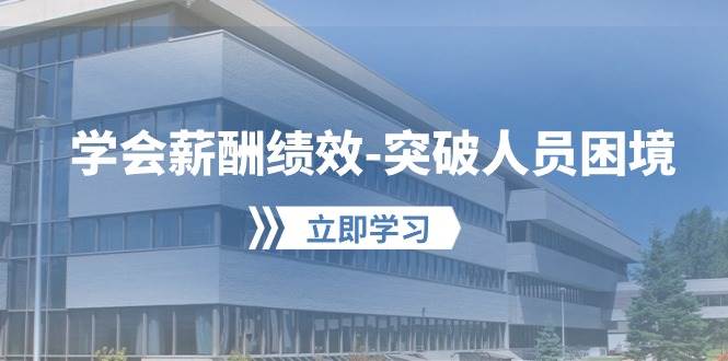 （10277期）学会薪酬绩效-突破人员困境：建立自己的【薪酬+绩效】体系，企业与员工…-宇文网创