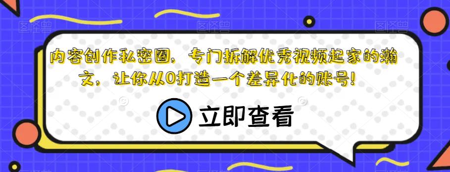 内容创作私密圈，专门拆解优秀视频起家的瀚文，让你从0打造一个差异化的账号！-宇文网创