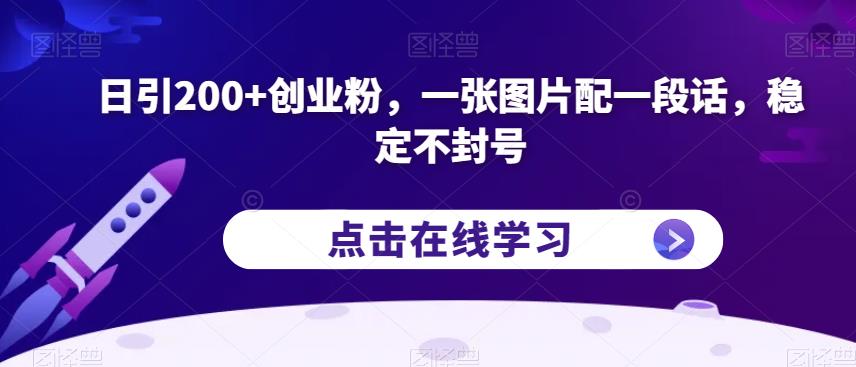 日引200+创业粉，一张图片配一段话，稳定不封号【揭秘】-宇文网创