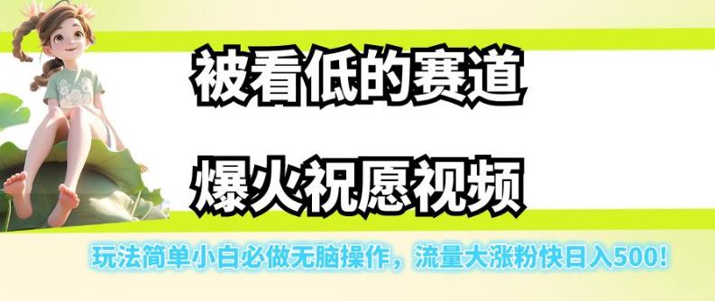 被看低的赛道爆火祝愿视频，玩法简单小白必做无脑操作，流量大涨粉快日入500-宇文网创