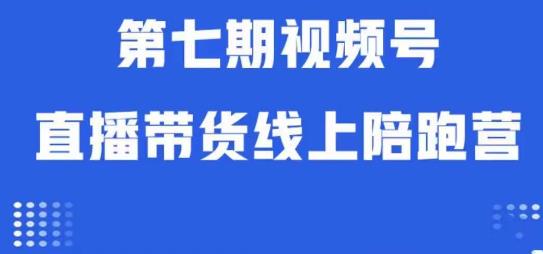 视频号直播带货线上陪跑营第七期：算法解析+起号逻辑+实操运营-宇文网创