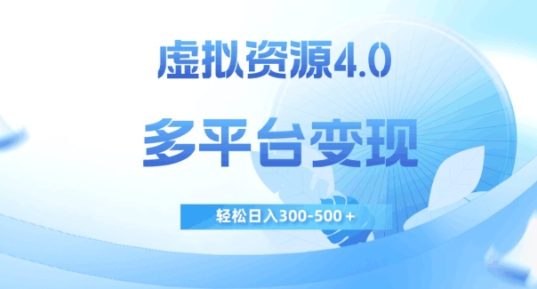 虚拟资源4.0，多平台变现，轻松日入300-500＋【揭秘】-宇文网创