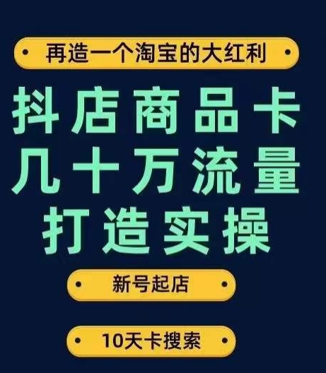 抖店商品卡几十万流量打造实操，从新号起店到一天几十万搜索、推荐流量完整实操步骤-宇文网创