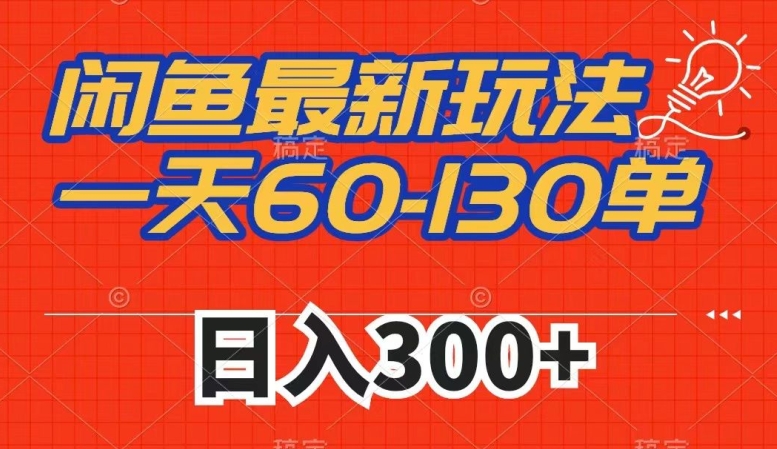 闲鱼最新玩法，一天60-130单，市场需求大，日入300+-宇文网创