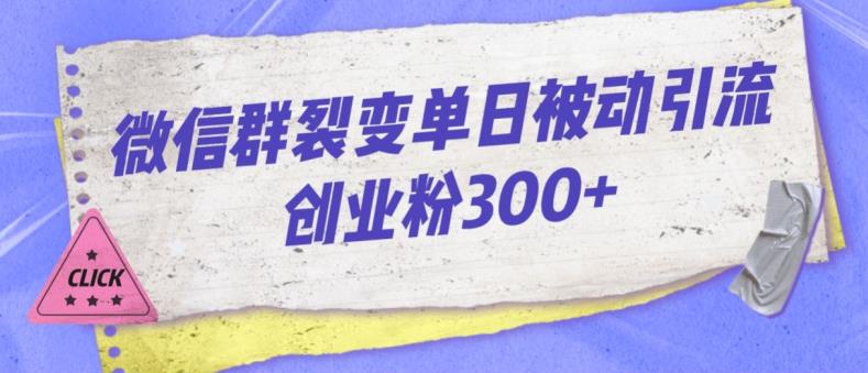 微信群裂变单日被动引流创业粉300【揭秘】-宇文网创