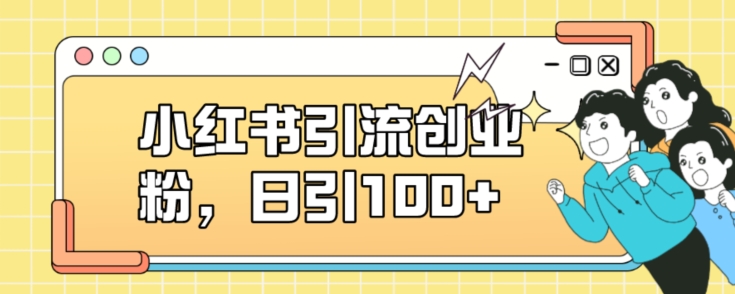 小红书引流创业粉，日引100+【揭秘】-宇文网创