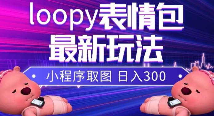 小狸猫loopy表情包小程序取图玩法，最新出的表-宇文网创