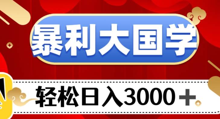 暴利大国学项目，轻松日入3000+【揭秘】-宇文网创