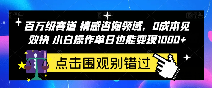 百万级赛道情感咨询领域，0成本见效快小白操作单日也能变现1000+【揭秘】-宇文网创