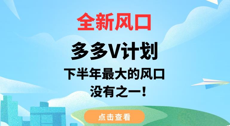 全新风口,多多V计划,下半年最大的风口项目,没有之一【揭秘】-宇文网创