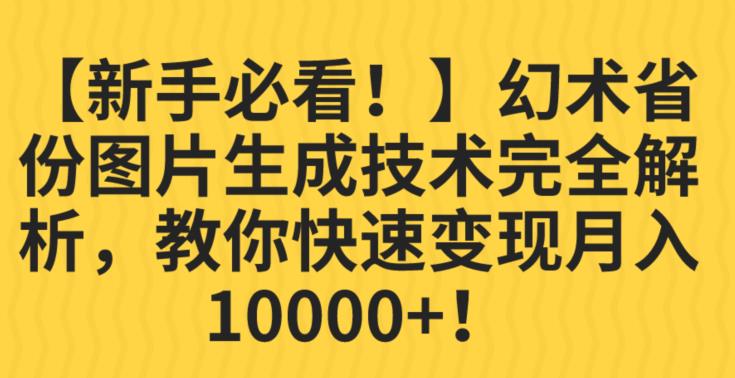 【新手必看！】幻术省份图片生成技术完全解析，教你快速变现并轻松月入10000+【揭秘】-宇文网创