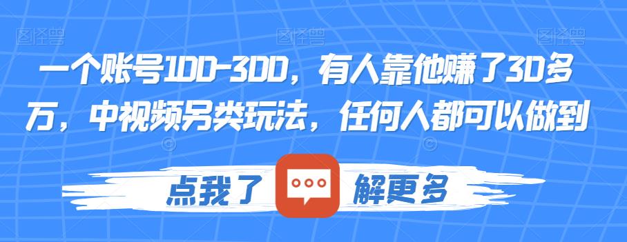 一个账号100-300，有人靠他赚了30多万，中视频另类玩法，任何人都可以做到【揭秘】-宇文网创