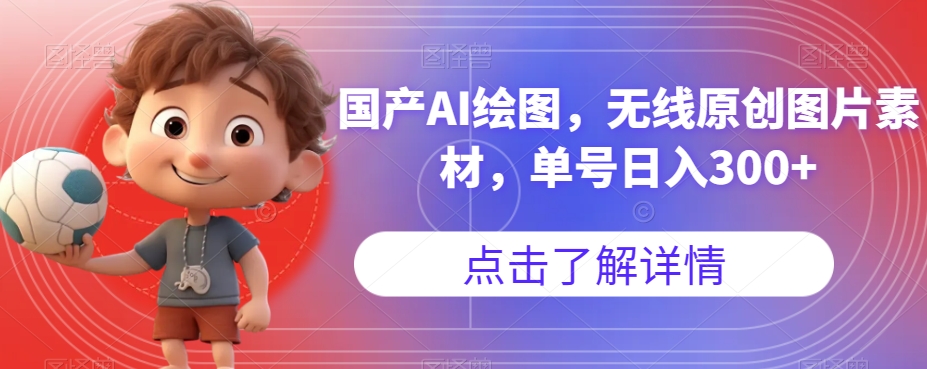 国产AI绘图，无线原创图片素材，单号日入300+【揭秘】-宇文网创