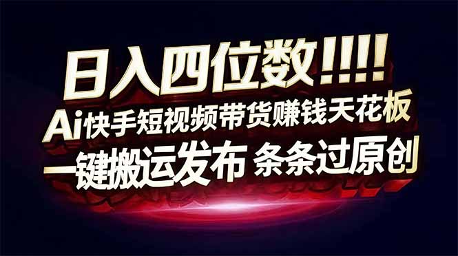 （17610期）日入四位数！快手平台Ai全自动带货赚米，一刀不剪黑科技搬运，一键发布过原创-宇文网创