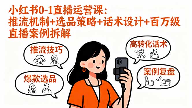 （16002期）小红书0-1直播运营课：推流机制+选品策略+话术设计+百万级直播案例拆解-宇文网创