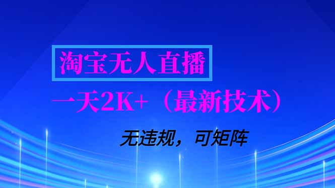 （16920期）淘宝无人直播【最新技术】，独家方法，一天搞2K+，无违规封号，支持矩阵操作，长期稳定-宇文网创