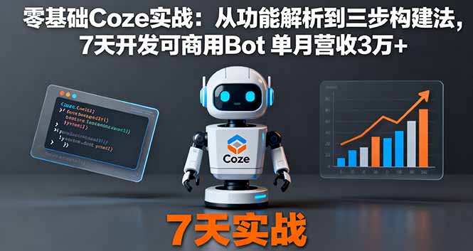 （16164期）零基础Coze实战：从功能解析到三步构建法，7天开发可商用Bot 单月营收3万+-宇文网创
